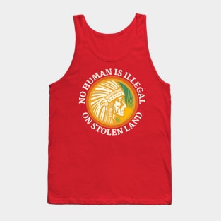 NO HUMAN IS ILLEGAL ON STOLEN LAND Tank Top